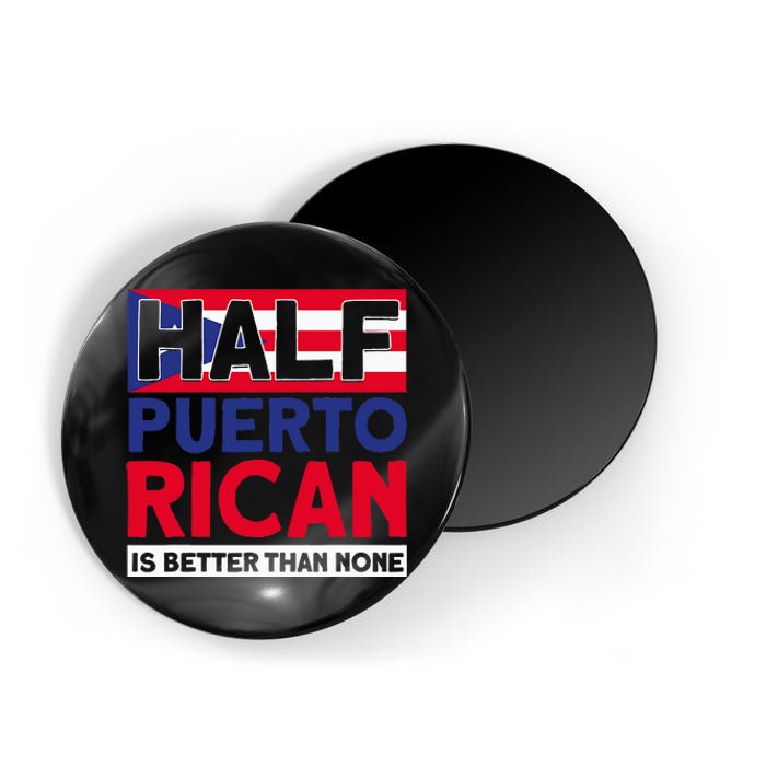 Half Puerto Rican Is Better Than None Puerto Rican Magnet