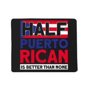 Half Puerto Rican Is Better Than None Puerto Rican Mousepad