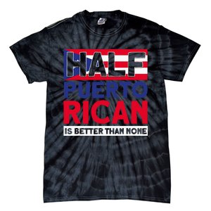 Half Puerto Rican Is Better Than None Puerto Rican Tie-Dye T-Shirt