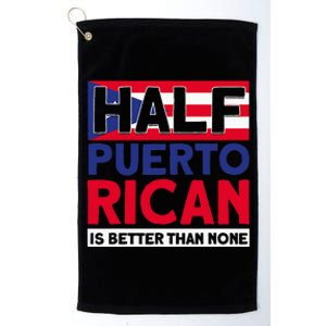 Half Puerto Rican Is Better Than None Puerto Rican Platinum Collection Golf Towel