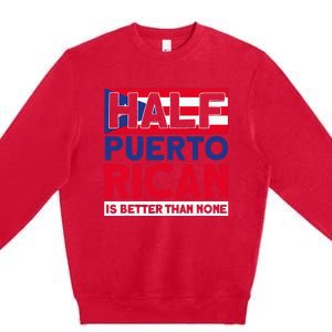 Half Puerto Rican Is Better Than None Puerto Rican Premium Crewneck Sweatshirt