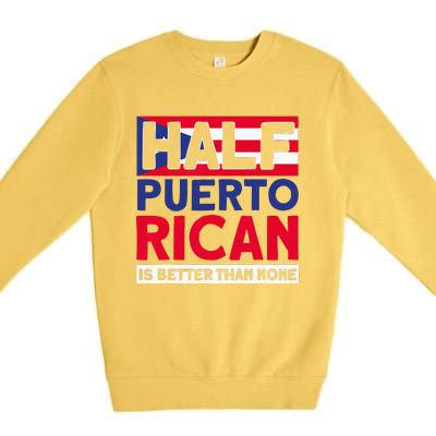 Half Puerto Rican Is Better Than None Puerto Rican Premium Crewneck Sweatshirt