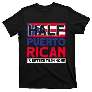 Half Puerto Rican Is Better Than None Puerto Rican T-Shirt