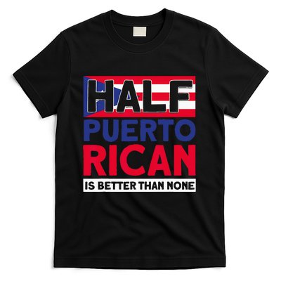 Half Puerto Rican Is Better Than None Puerto Rican T-Shirt