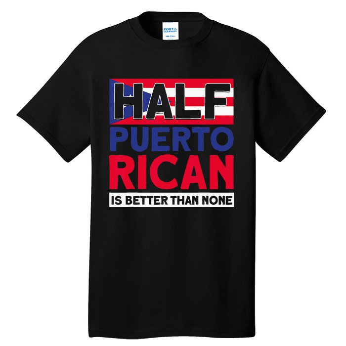 Half Puerto Rican Is Better Than None Puerto Rican Tall T-Shirt