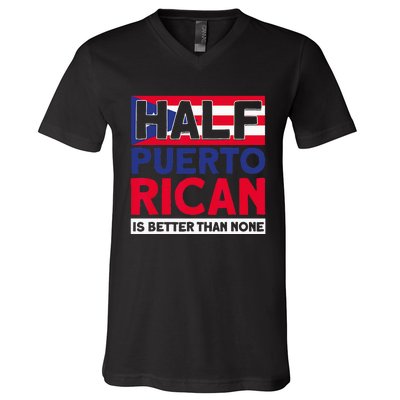 Half Puerto Rican Is Better Than None Puerto Rican V-Neck T-Shirt