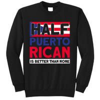 Half Puerto Rican Is Better Than None Puerto Rican Tall Sweatshirt