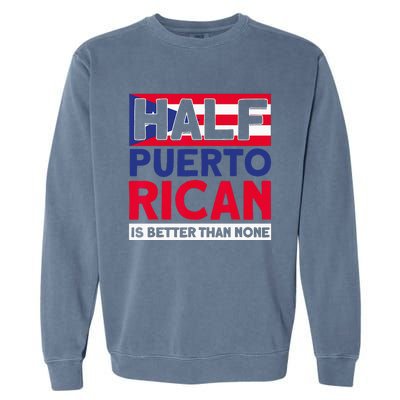 Half Puerto Rican Is Better Than None Puerto Rican Garment-Dyed Sweatshirt