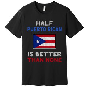 Half Puerto Rican Is Better Than None Puerto Rico Flag Premium T-Shirt