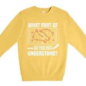 Hockey Player What Part Of Do You Not Understand Ice Hockey Funny Gift Premium Crewneck Sweatshirt