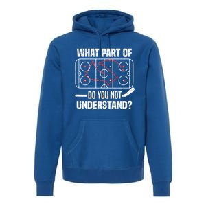 Hockey Player What Part Of Do You Not Understand Ice Hockey Funny Gift Premium Hoodie