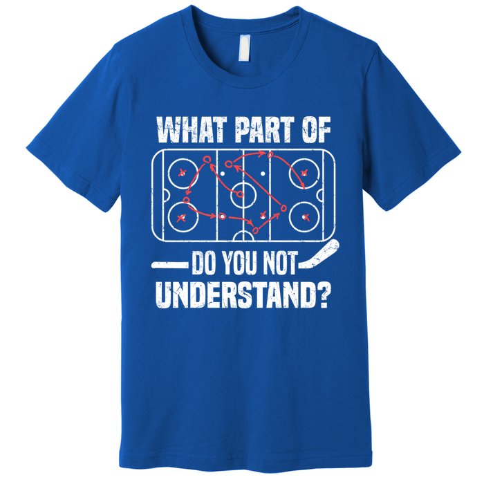 Hockey Player What Part Of Do You Not Understand Ice Hockey Funny Gift Premium T-Shirt