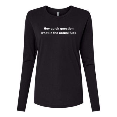 Hey Quick Question What In The Actual Fuck Womens Cotton Relaxed Long Sleeve T-Shirt