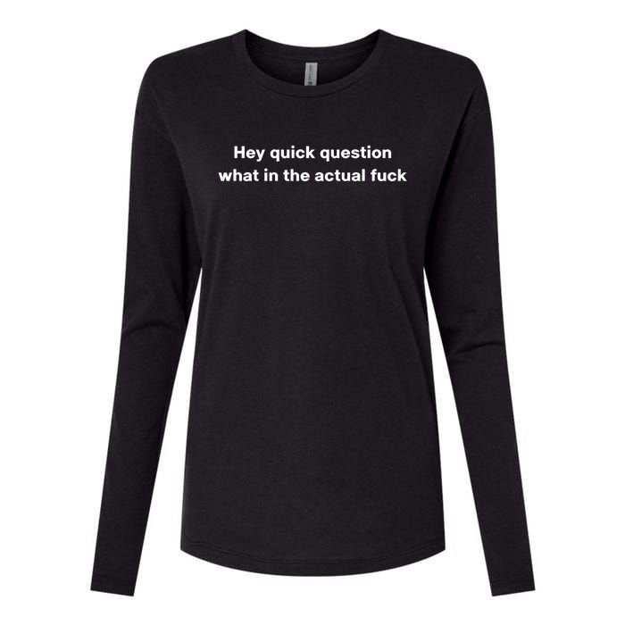 Hey Quick Question What In The Actual Fuck Womens Cotton Relaxed Long Sleeve T-Shirt