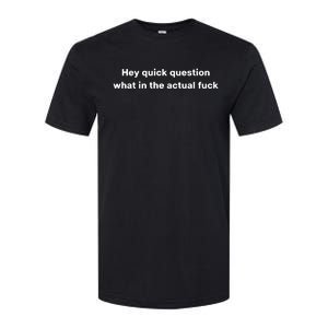 Hey Quick Question What In The Actual Fuck Softstyle CVC T-Shirt