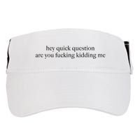 Hey Quick Question Are You Fcking Kidding Me Gift Adult Drive Performance Visor