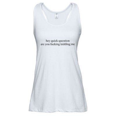 Hey Quick Question Are You Fcking Kidding Me Gift Ladies Essential Flowy Tank