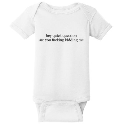 Hey Quick Question Are You Fcking Kidding Me Gift Baby Bodysuit