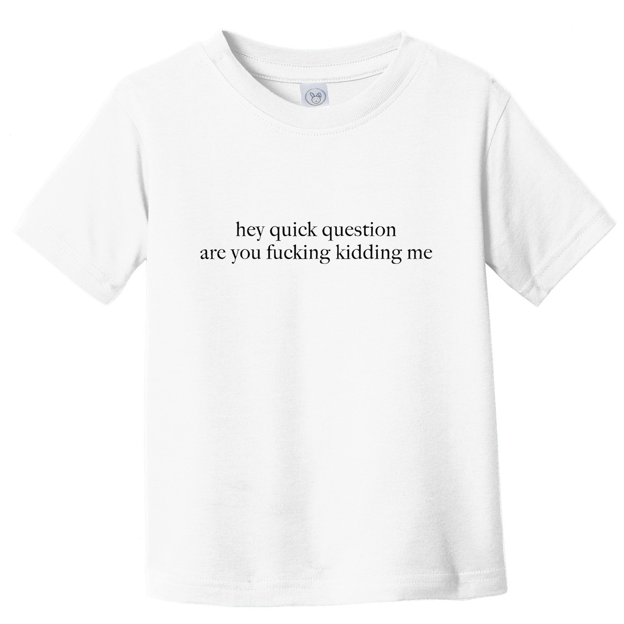 Hey Quick Question Are You Fcking Kidding Me Gift Toddler T-Shirt