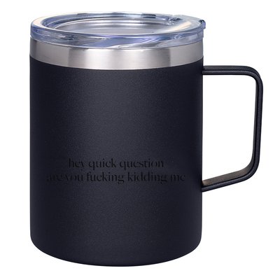 Hey Quick Question Are You Fucking Kidding Me 12oz Stainless Steel Coffee Mug