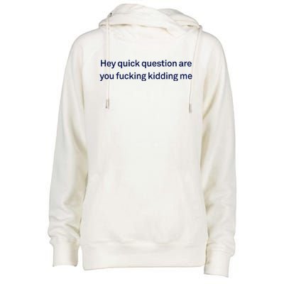 Hey Quick Question Are You Fcking Kidding Me Funny Womens Funnel Neck Pullover Hood