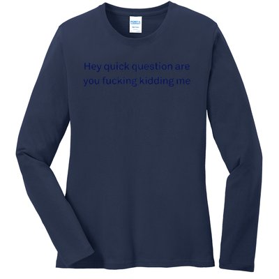 Hey Quick Question Are You Fcking Kidding Me Funny Ladies Long Sleeve Shirt