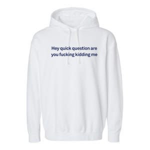 Hey Quick Question Are You Fcking Kidding Me Funny Garment-Dyed Fleece Hoodie