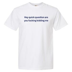 Hey Quick Question Are You Fcking Kidding Me Funny Garment-Dyed Heavyweight T-Shirt