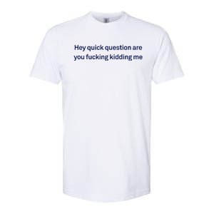 Hey Quick Question Are You Fcking Kidding Me Funny Softstyle CVC T-Shirt