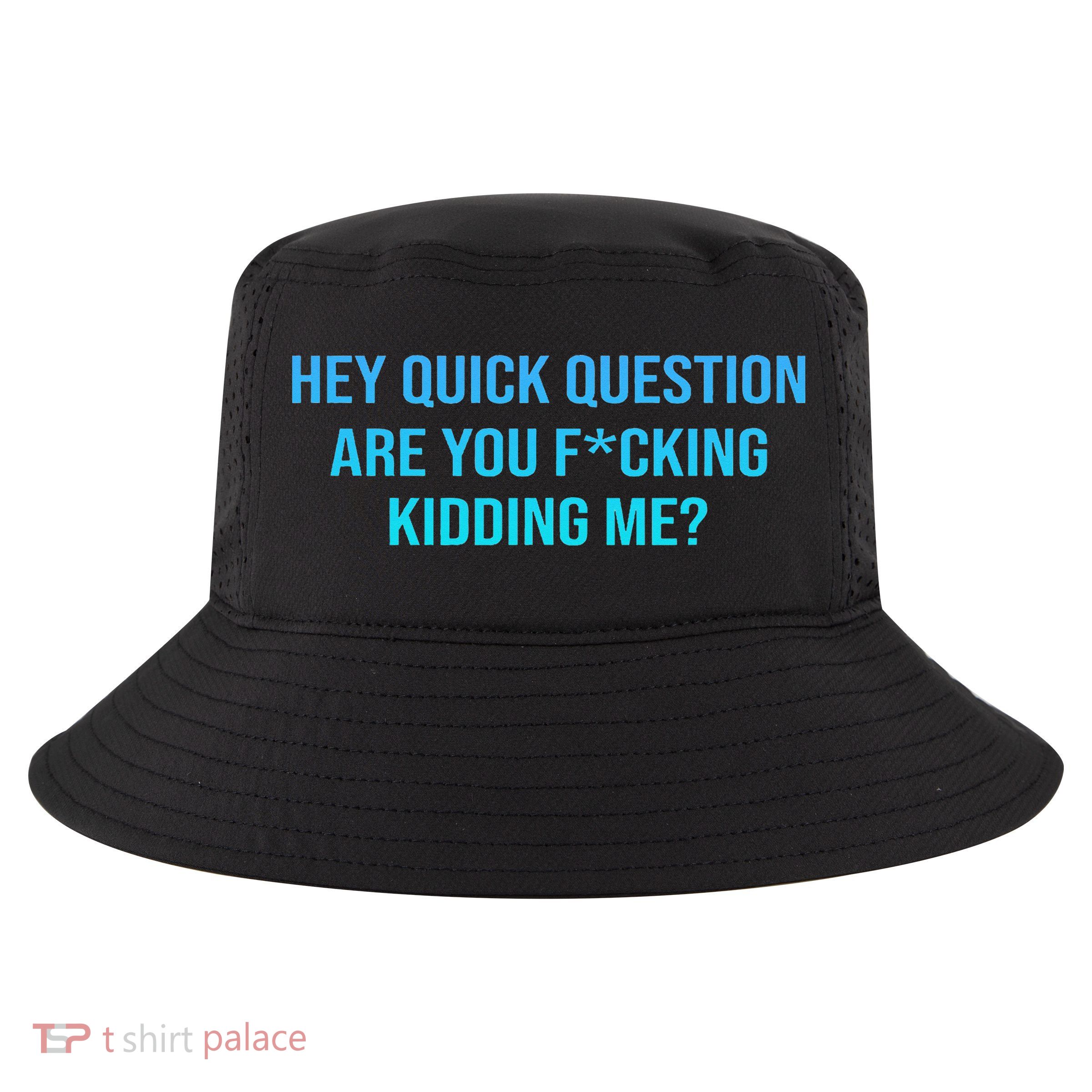Hey Quick Question Are You Fcking Kidding Me Cool Comfort Performance Bucket Hat