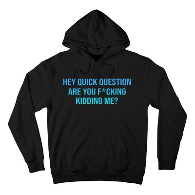 Hey Quick Question Are You Fcking Kidding Me Hoodie