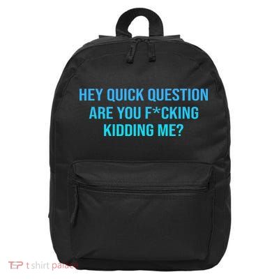 Hey Quick Question Are You Fcking Kidding Me 16 in Basic Backpack