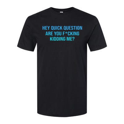 Hey Quick Question Are You Fcking Kidding Me Softstyle CVC T-Shirt