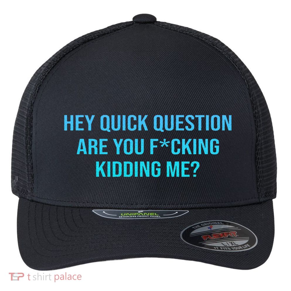 Hey Quick Question Are You Fcking Kidding Me Flexfit Unipanel Trucker Cap