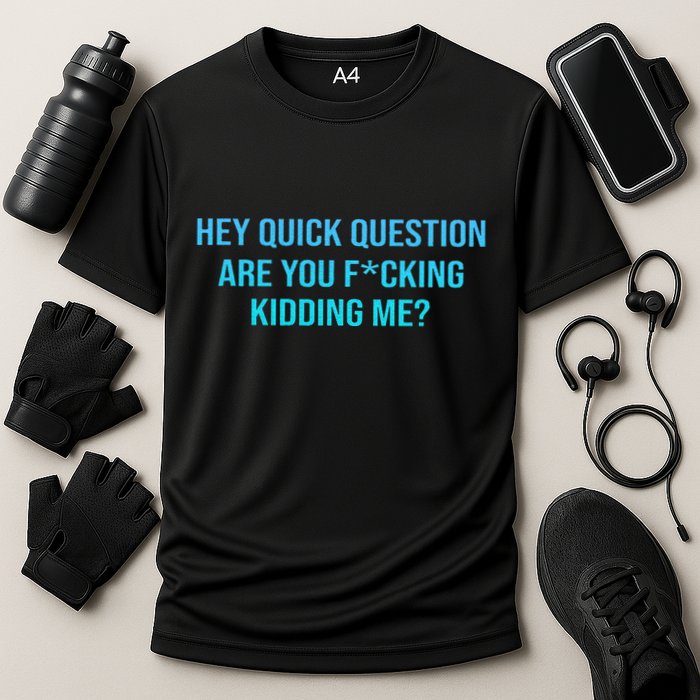 Hey Quick Question Are You Fcking Kidding Me Cooling Performance Crew T-Shirt