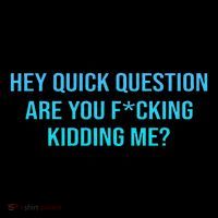 Hey Quick Question Are You Fcking Kidding Me T-Shirt