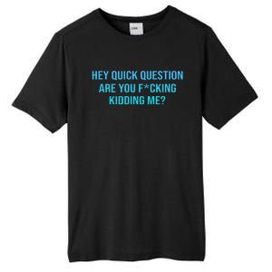 Hey Quick Question Are You Fcking Kidding Me Tall Fusion ChromaSoft Performance T-Shirt