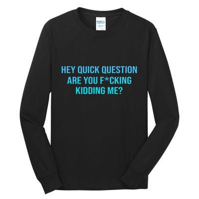 Hey Quick Question Are You Fcking Kidding Me Tall Long Sleeve T-Shirt