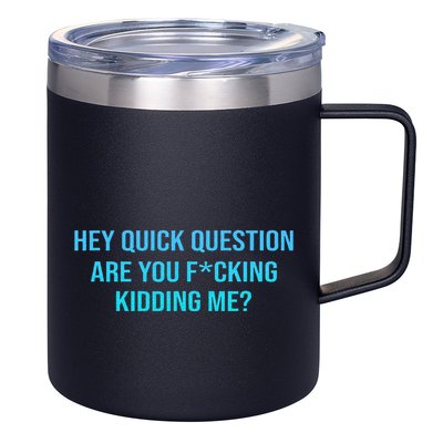 Hey Quick Question Are You Fcking Kidding Me 12oz Stainless Steel Coffee Mug