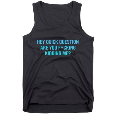Hey Quick Question Are You Fcking Kidding Me Tank Top