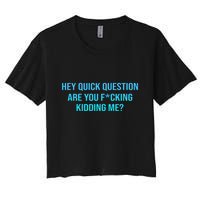 Hey Quick Question Are You Fcking Kidding Me Women's Crop Top Tee