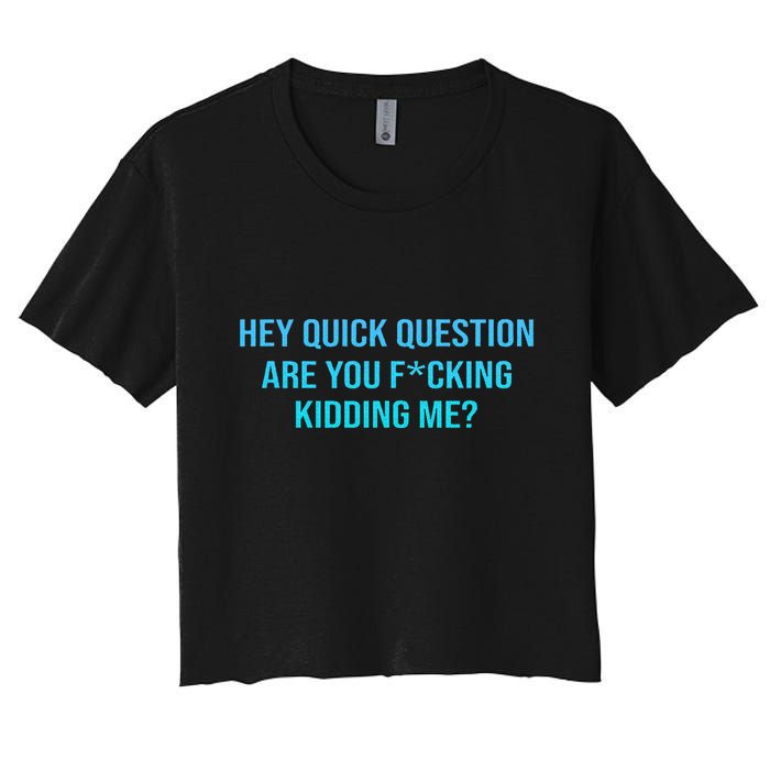 Hey Quick Question Are You Fcking Kidding Me Women's Crop Top Tee
