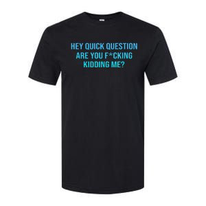 Hey Quick Question Are You Fcking Kidding Me Softstyle CVC T-Shirt