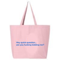 Hey Quick Question Are You Fcking Kidding Me Funny 25L Jumbo Tote
