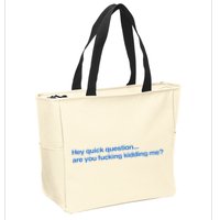 Hey Quick Question Are You Fcking Kidding Me Funny Zip Tote Bag