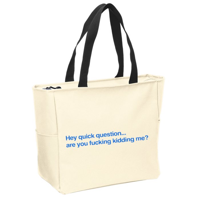 Hey Quick Question Are You Fcking Kidding Me Funny Zip Tote Bag