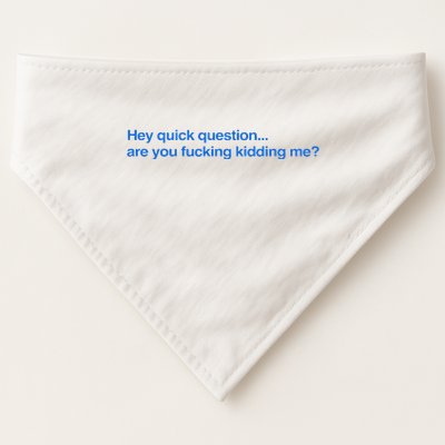 Hey Quick Question Are You Fcking Kidding Me Funny USA-Made Doggie Bandana