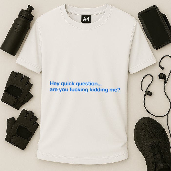 Hey Quick Question Are You Fcking Kidding Me Funny Cooling Performance Crew T-Shirt