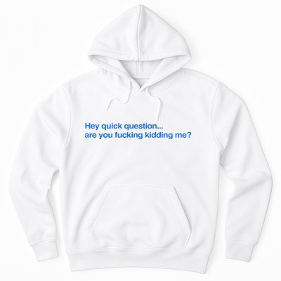 Hey Quick Question Are You Fcking Kidding Me Funny Hoodie