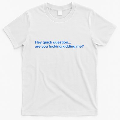 Hey Quick Question Are You Fcking Kidding Me Funny T-Shirt